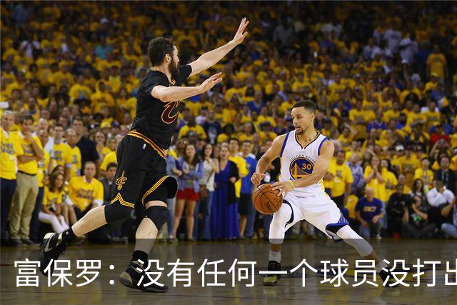 富保罗：没有任何一个球员没打出过糟糕的系列赛 哪怕是乔丹