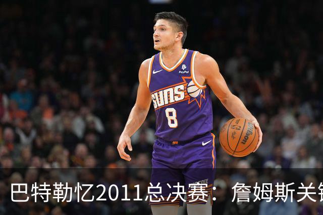 巴特勒忆2011总决赛：詹姆斯关键球回传韦德 后者大喊“投啊！”