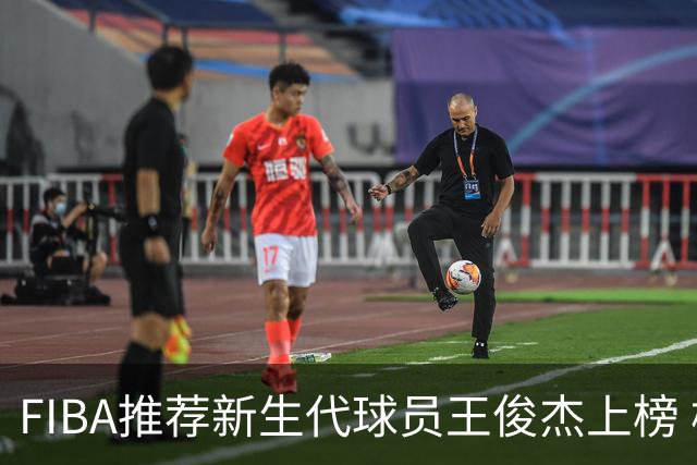 FIBA推荐新生代球员王俊杰上榜 杨瀚森有望成世界级球星